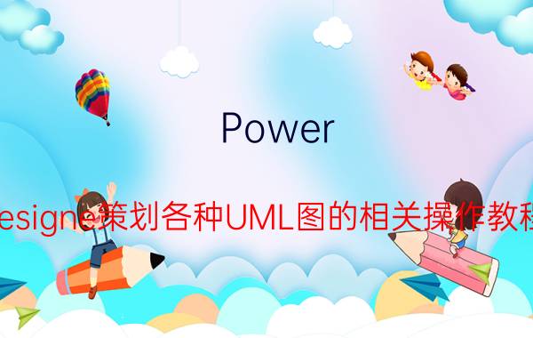 Power Designe策划各种UML图的相关操作教程